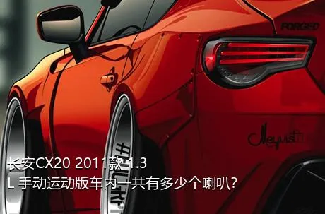 长安CX20 2011款 1.3L 手动运动版车内一共有多少个喇叭？