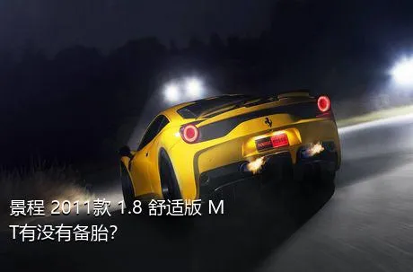 景程 2011款 1.8 舒适版 MT有没有备胎？