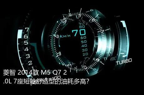 菱智 2014款 M5 Q7 2.0L 7座短轴舒适型的油耗多高？