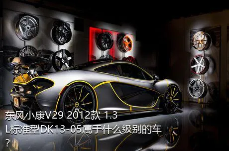 东风小康V29 2012款 1.3L标准型DK13-05属于什么级别的车？