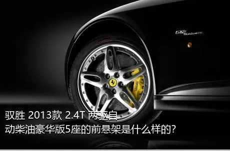 驭胜 2013款 2.4T 两驱自动柴油豪华版5座的前悬架是什么样的？