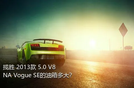 揽胜 2013款 5.0 V8 NA Vogue SE的油箱多大？