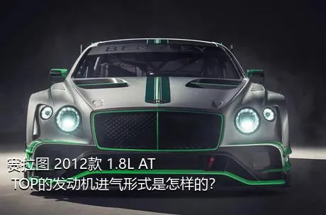 赛拉图 2012款 1.8L AT TOP的发动机进气形式是怎样的？