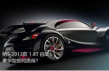 纳5 2013款 1.8T 自动豪华型如何质保？