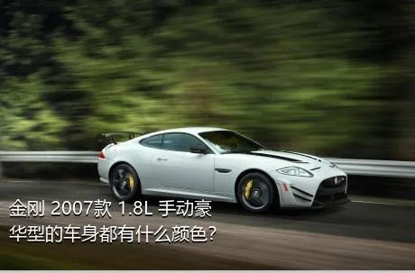 金刚 2007款 1.8L 手动豪华型的车身都有什么颜色？