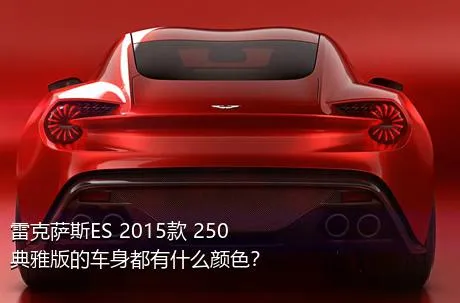 雷克萨斯ES 2015款 250 典雅版的车身都有什么颜色？