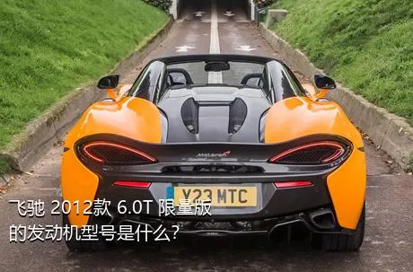 飞驰 2012款 6.0T 限量版的发动机型号是什么？