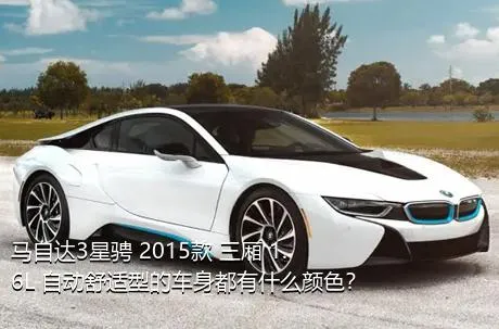 马自达3星骋 2015款 三厢 1.6L 自动舒适型的车身都有什么颜色？