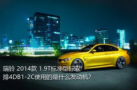 瑞铃 2014款 1.9T标准型标双排4DB1-2C使用的是什么发动机？