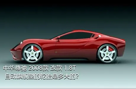 中华尊驰 2008款 改款 1.8T 自动旗舰型的轮胎是多大的？