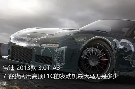 宝迪 2013款 3.0T-A37 客货两用高顶F1C的发动机最大马力是多少？