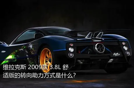 维拉克斯 2009款 3.8L 舒适版的转向助力方式是什么？