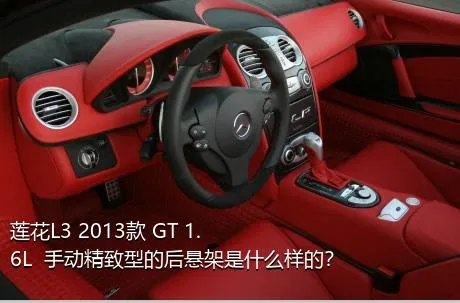 莲花L3 2013款 GT 1.6L  手动精致型的后悬架是什么样的？