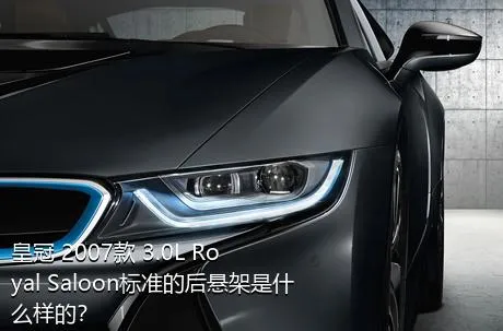 皇冠 2007款 3.0L Royal Saloon标准的后悬架是什么样的？