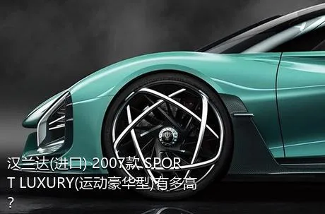 汉兰达(进口) 2007款 SPORT LUXURY(运动豪华型)有多高？