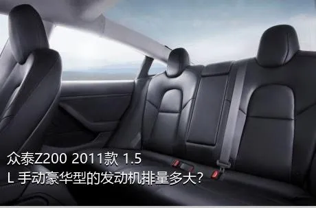 众泰Z200 2011款 1.5L 手动豪华型的发动机排量多大？