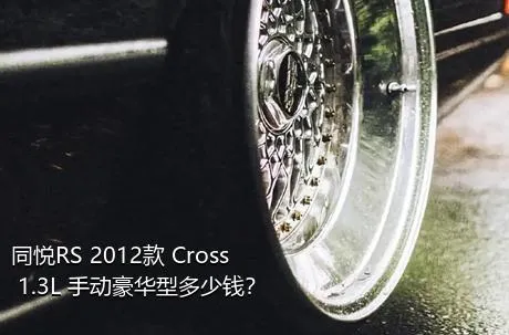 同悦RS 2012款 Cross 1.3L 手动豪华型多少钱？