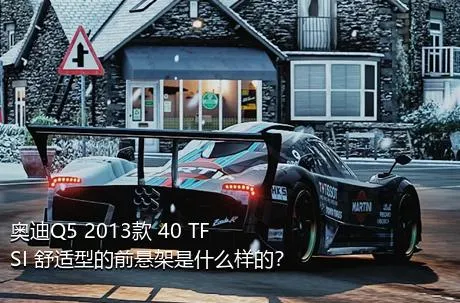 奥迪Q5 2013款 40 TFSI 舒适型的前悬架是什么样的？