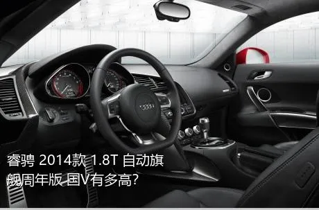 睿骋 2014款 1.8T 自动旗舰周年版 国V有多高？