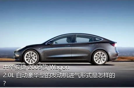 中华骏捷 2009款 Wagon 2.0L 自动豪华型的发动机进气形式是怎样的？