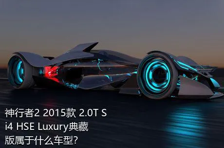 神行者2 2015款 2.0T Si4 HSE Luxury典藏版属于什么车型？