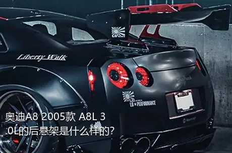 奥迪A8 2005款 A8L 3.0L的后悬架是什么样的？