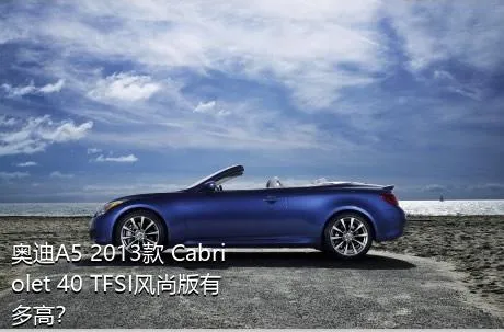 奥迪A5 2013款 Cabriolet 40 TFSI风尚版有多高？