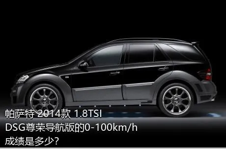 帕萨特 2014款 1.8TSI DSG尊荣导航版的0-100km/h成绩是多少？