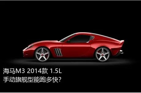 海马M3 2014款 1.5L 手动旗舰型能跑多快？