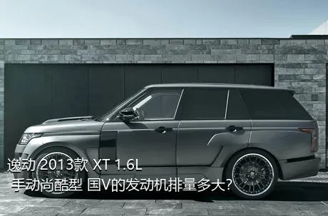 逸动 2013款 XT 1.6L 手动尚酷型 国V的发动机排量多大？