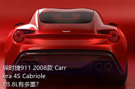 保时捷911 2008款 Carrera 4S Cabriolet 3.8L有多重？