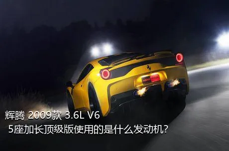 辉腾 2009款 3.6L V6 5座加长顶级版使用的是什么发动机？