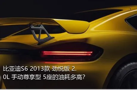 比亚迪S6 2013款 劲悦版 2.0L 手动尊享型 5座的油耗多高？