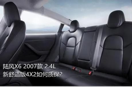 陆风X6 2007款 2.4L 新舒适版4X2如何质保？