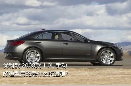 优利欧 2008款 1.0L 手动舒适型用的是什么变速箱？