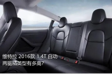 维特拉 2016款 1.4T 自动两驱精英型有多高？