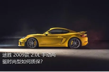 途胜 2009款 2.0L 手动两驱时尚型如何质保？