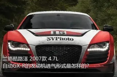 兰德酷路泽 2007款 4.7L 自动GX-R的发动机进气形式是怎样的？