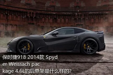 保时捷918 2014款 Spyder Weissach package 4.6L的后悬架是什么样的？