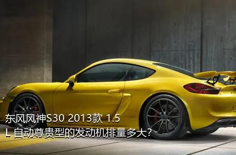 东风风神S30 2013款 1.5L 自动尊贵型的发动机排量多大？