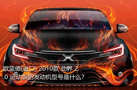 欧蓝德(进口) 2010款 劲界 2.0 运动版的发动机型号是什么？