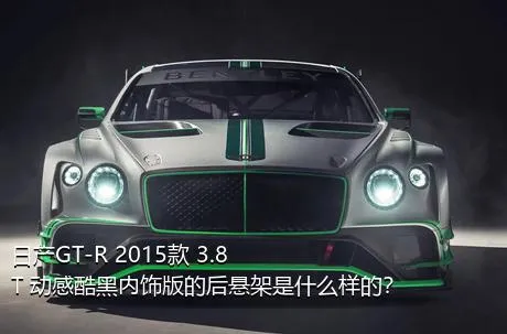 日产GT-R 2015款 3.8T 动感酷黑内饰版的后悬架是什么样的？