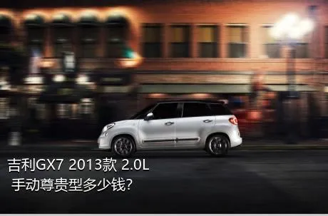 吉利GX7 2013款 2.0L 手动尊贵型多少钱？