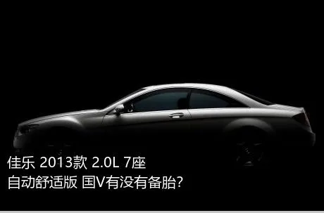 佳乐 2013款 2.0L 7座自动舒适版 国V有没有备胎？