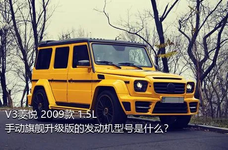 V3菱悦 2009款 1.5L 手动旗舰升级版的发动机型号是什么？