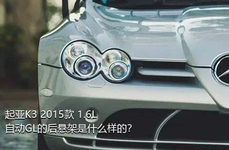 起亚K3 2015款 1.6L 自动GL的后悬架是什么样的？