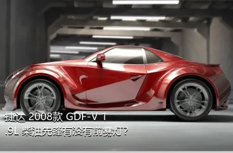 捷达 2008款 GDF-V 1.9L 柴油先锋有没有前雾灯？