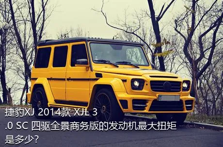 捷豹XJ 2014款 XJL 3.0 SC 四驱全景商务版的发动机最大扭矩是多少？