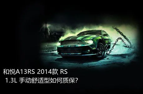 和悦A13RS 2014款 RS 1.3L 手动舒适型如何质保？