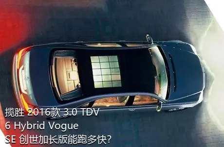 揽胜 2016款 3.0 TDV6 Hybrid Vogue SE 创世加长版能跑多快？